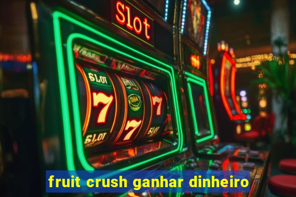 fruit crush ganhar dinheiro